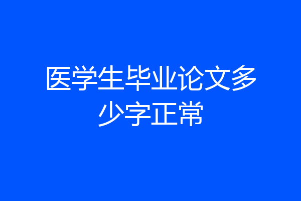 医学生毕业论文多少字正常