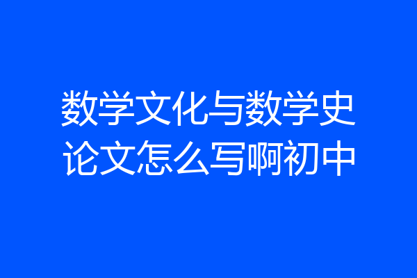 数学文化与数学史论文怎么写啊初中