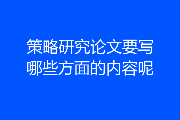 策略研究论文要写哪些方面的内容呢