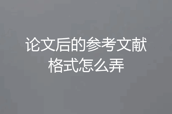 论文后的参考文献格式怎么弄