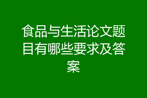 食品与生活论文题目有哪些要求及答案