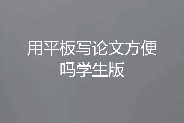 用平板写论文方便吗学生版