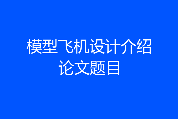 模型飞机设计介绍论文题目