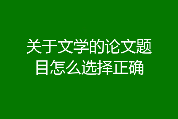 关于文学的论文题目怎么选择正确