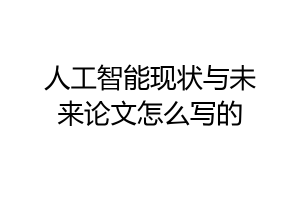 人工智能现状与未来论文怎么写的
