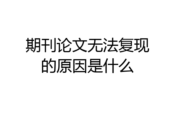 期刊论文无法复现的原因是什么