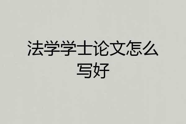 法学学士论文怎么写好
