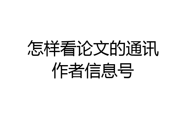 怎样看论文的通讯作者信息号