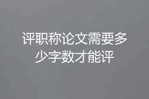 评职称论文需要多少字数才能评