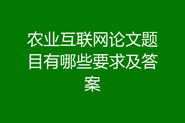 农业互联网论文题目有哪些要求及答案