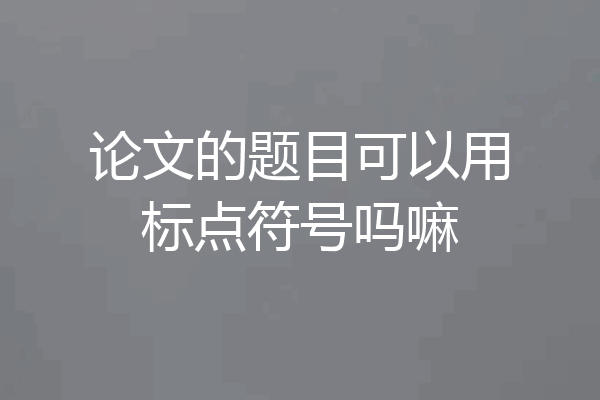 论文的题目可以用标点符号吗嘛