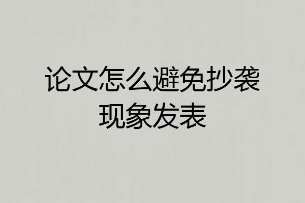 论文怎么避免抄袭现象发表