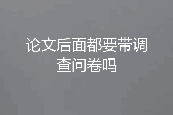 论文后面都要带调查问卷吗