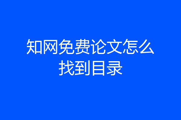 知网免费论文怎么找到目录