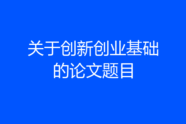 关于创新创业基础的论文题目