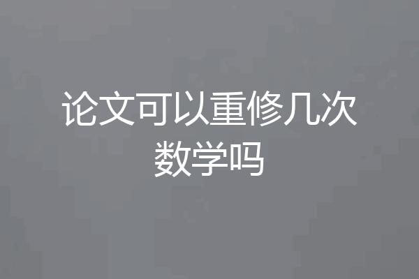 论文可以重修几次数学吗