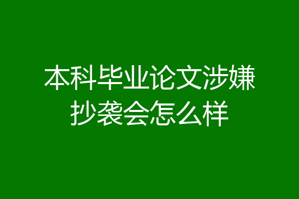 本科毕业论文涉嫌抄袭会怎么样