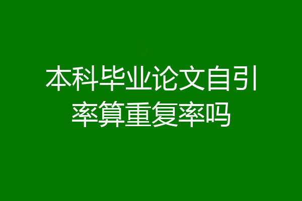 本科毕业论文自引率算重复率吗