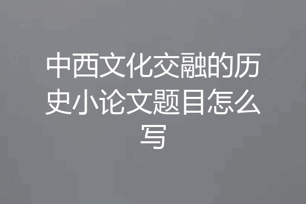 中西文化交融的历史小论文题目怎么写
