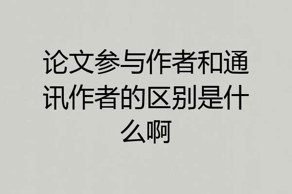 论文参与作者和通讯作者的区别是什么啊