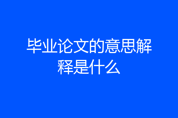 毕业论文的意思解释是什么