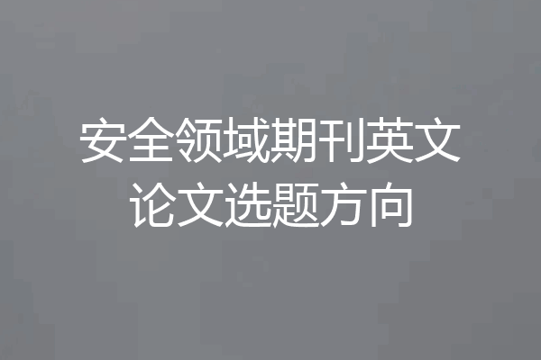 安全领域期刊英文论文选题方向
