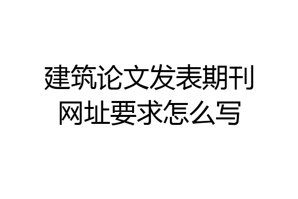 建筑论文发表期刊网址要求怎么写