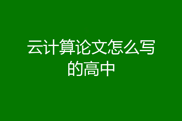 云计算论文怎么写的高中