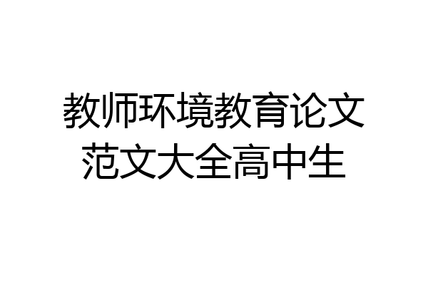 教师环境教育论文范文大全高中生