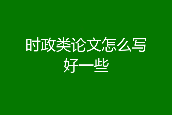 时政类论文怎么写好一些