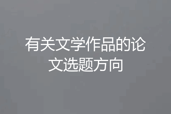 有关文学作品的论文选题方向