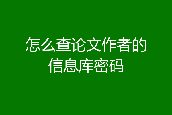 怎么查论文作者的信息库密码