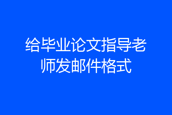 给毕业论文指导老师发邮件格式