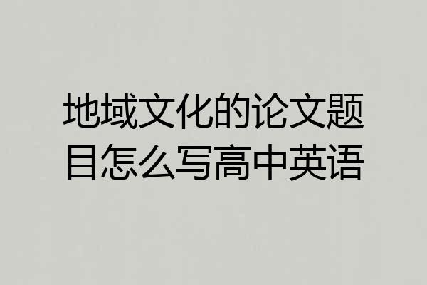 地域文化的论文题目怎么写高中英语
