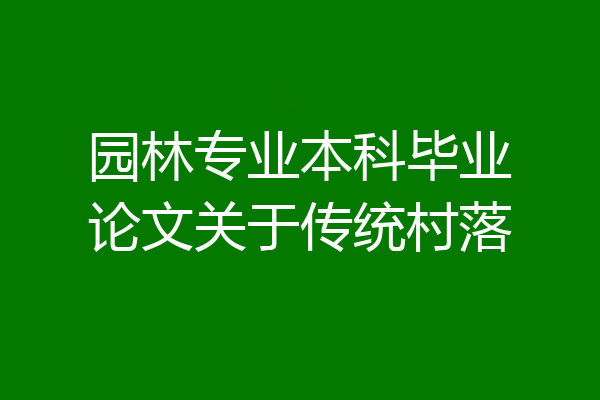 园林专业本科毕业论文关于传统村落
