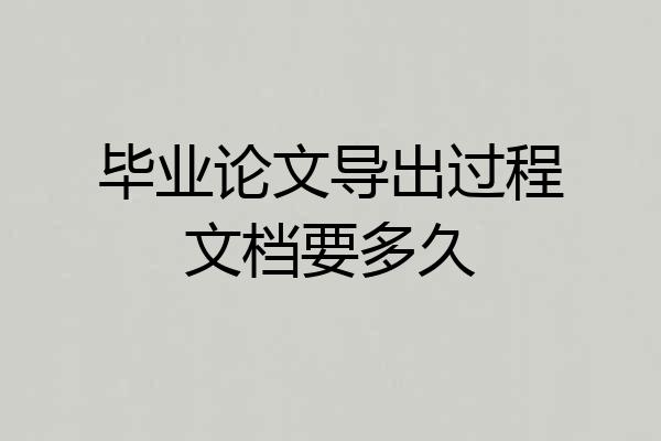 毕业论文导出过程文档要多久