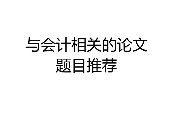 与会计相关的论文题目推荐