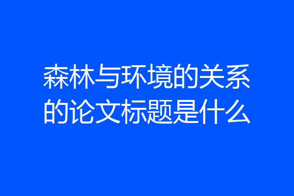森林与环境的关系的论文标题是什么