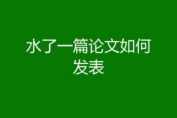 水了一篇论文如何发表