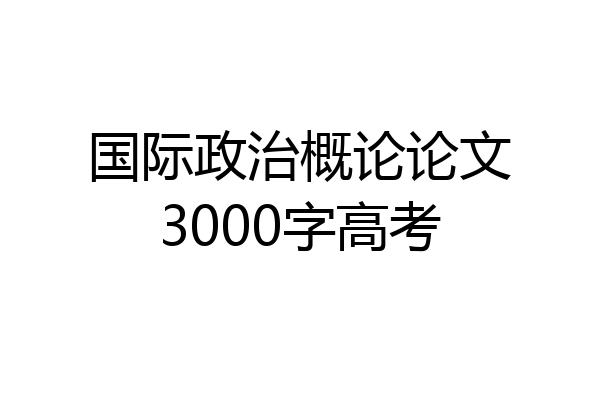 国际政治概论论文3000字高考