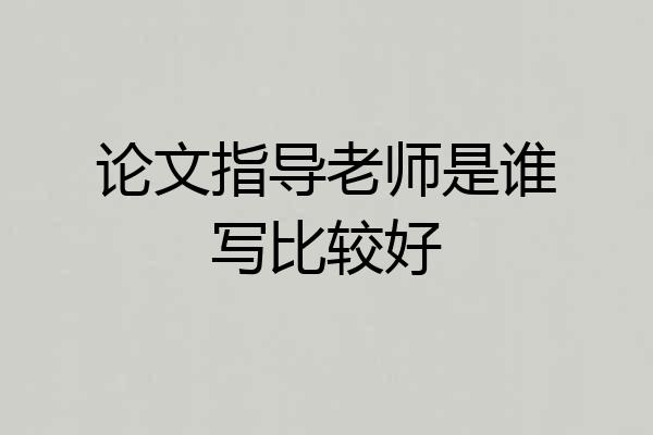 论文指导老师是谁写比较好