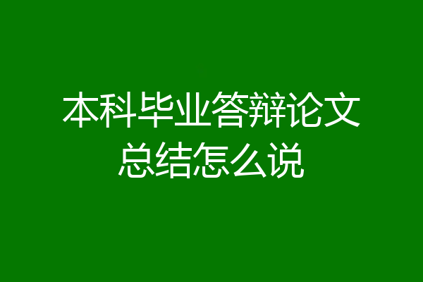 本科毕业答辩论文总结怎么说