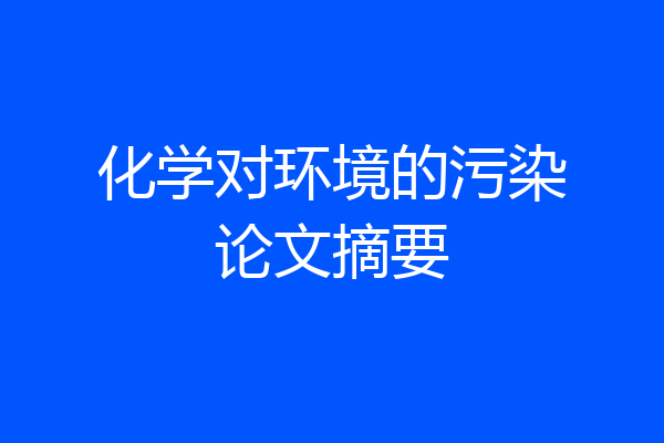 化学对环境的污染论文摘要