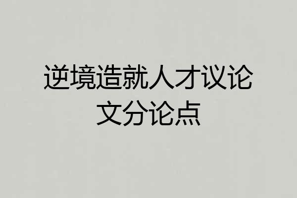 逆境造就人才议论文分论点