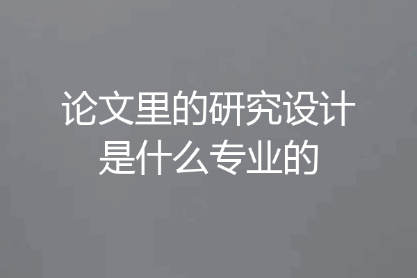 论文里的研究设计是什么专业的
