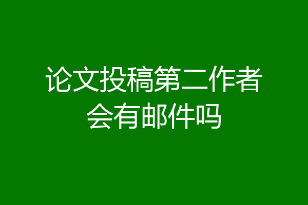 论文投稿第二作者会有邮件吗