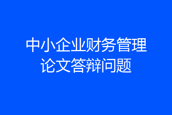中小企业财务管理论文答辩问题