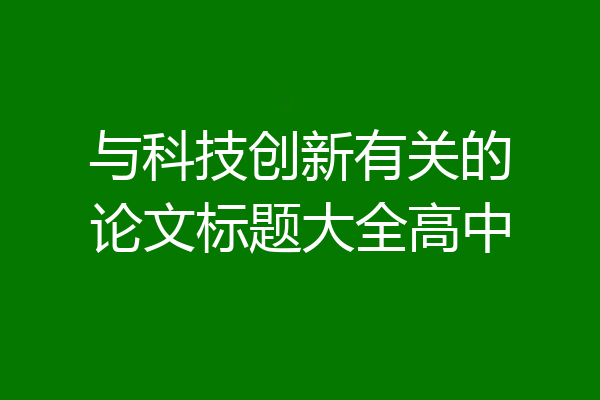 与科技创新有关的论文标题大全高中