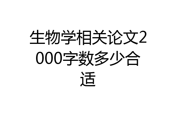 生物学相关论文2000字数多少合适
