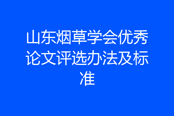 山东烟草学会优秀论文评选办法及标准